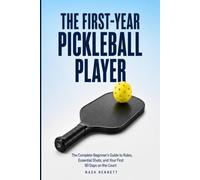 The First-Year Pickleball Player: The Complete Beginner's Guide to Rules, Essential Shots, and Your First 90 Days on the Court