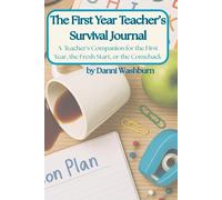 The First Year Teacher's Survival Journal: A Teacher's Companion for the First Year, The Fresh Start, or the Comeback