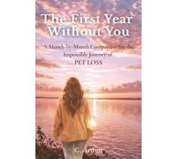 The First Year Without You: A Month-by-Month Companion for the Impossible Journey of Pet Loss