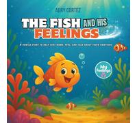 The Fish and His Feelings: A Story to Help Kids Understand, Name, and Talk About Their Emotions - Build Confidence, Express Themselves, and Develop Emotional Intelligence