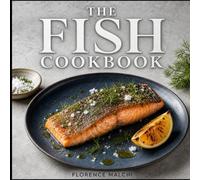 The Fish Cookbook: Appetizers, Lighter Dishes, and Main Courses from the Sea