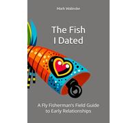 The Fish I Dated: A Fly Fisherman’s Field Guide to Early Relationships
