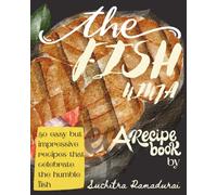 The Fish Ninja: A Recipe Book; 50 Easy but impressive ways to celebrate the humble fish!