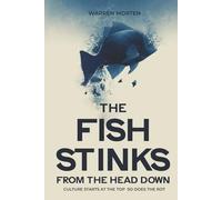 The Fish Stinks from The Head Down: CULTURE STARTS AT THE TOP SO DOES THE ROT