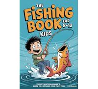 The Fishing Book for Kids 8-12: The Ultimate Beginner's Guide to Catching Your First Fish: A Step-by-Step Handbook on Rods, Reels, Knots & Bait to Build Confidence & Create Lasting Outdoor Memories