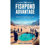The Fishpond Advantage: Break Free, Build Systems, and Live on Your Terms