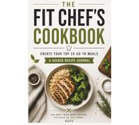 The Fit Chef's Cookbook: Create Your Top 20 Go-To Meals