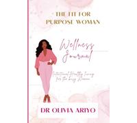 The Fit For Purpose Woman Wellness Journal: Intentional Healthy Living For The Busy Woman