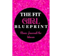 The Fit Girl Blueprint: Fitness Journal for Women: 12-Week Workout and Wellness Planner to Track Exercise, Nutrition, Weight Loss, and Daily Motivation (Full Color)