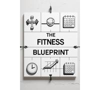 THE FITNESS BLUEPRINT: Your Daily Guide to Workouts, Meals & Personal Growth