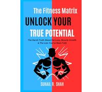 The Fitness Matrix: Unlock Your True Potential: The Harsh Truth About Fat Loss, Muscle Growth, and the Lies You’ve Been Told