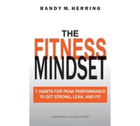 The Fitness Mindset: 7 Habits For Peak Performance To Get Strong, Lean, And Fit