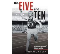 The Five and Ten Men: Ten Men Who Redefined Distance Running - Amery Richard