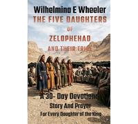 THE FIVE DAUGHTERS OF ZELOPHEHAD AND THEIR TRIBE: A 30 - Day Devotional Story and Prayer for Every Daughter of the King