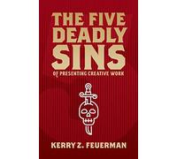 Kerry Z Feuerman The Five Deadly Sins of Presenting Creative Work (Tascabile)