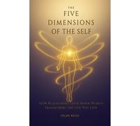 The Five Dimensions of the Self: How Realigning Your Inner World Transforms the Life You Live