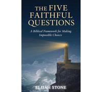 The Five Faithful Questions: A Biblical Framework for Making Impossible Choices