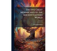 The Five Great Monarchies of the Ancient Eastern World