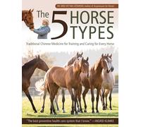 The Five Horse Types: Traditional Chinese Medicine for Training and Caring for Every Horse