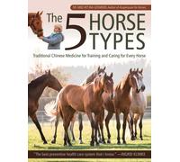 The Five Horse Types: Traditional Chinese Medicine for Training and Caring for Every Horse