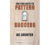 The Five Keys to Pattern Success: REPLICATE SUCCESS AT WILL IN YOUR PERSONAL AND BUSINESS LIFE