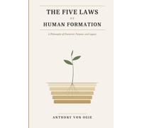 The Five Laws of Human Formation: A Philosophy of Character, Purpose, and Legacy