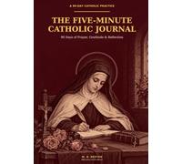 The Five-Minute Catholic Journal Subtitle: 90 Days of Prayer, Gratitude & Reflection