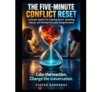 The Five-Minute Conflict Reset. A simple system for calming down, speaking clearly and solving everyday disagreements: Calm the reaction. Change the conversation