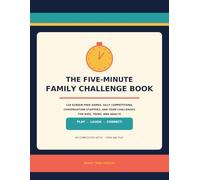 The Five-Minute Family Challenge Book: 120 Screen-Free Games, Silly Competitions, Conversation Starters, and Team Challenges for Kids, Teens, and Adults