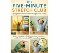 The Five-Minute Stretch Club: Simple Routines to Recharge Your Body: Unkink Your Desk Life, Brighten Your Mornings, and Feel Good in Just 5 Minutes a Day