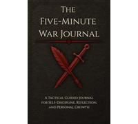 The Five-Minute War Journal: A Tactical Guided System for Self-Discipline, Reflection, and Personal Growth