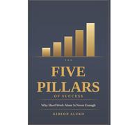 The Five Pillars of Success: Why Hard Work Alone Is Never Enough