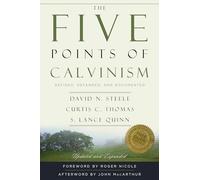 The Five Points of Calvinism: Defined, Defended, Documented