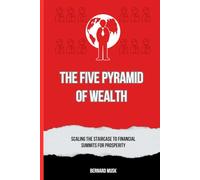 THE FIVE PYRAMID OF WEALTH: Scaling the Staircase to Financial Summits for Prosperity