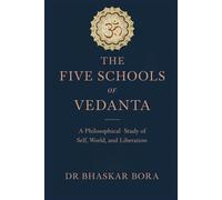 THE FIVE SCHOOLS OF VEDANTA: A Philosophical Study of Brahman, Self, World, and Liberation