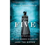 The Five: The Untold Lives of the Women Killed by Jack the Ripper