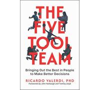 The Five-tool Team: Bringing Out the Best in People to Make Better Decisions