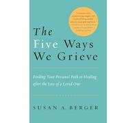 The Five Ways We Grieve: Finding Your Personal Path to Healing after the Loss of a Loved One