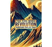 THE FIVE-WORD REVOLUTION: TRANSFORM YOUR LIFE TODAY