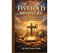 THE FIVEFOLD MINISTRY: Equipping the Saints, Building the Body, Advancing the Kingdom