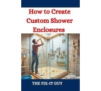 The Fix-It Guy How to Create Custom Shower Enclosures: A DIY Guide t (Tascabile)