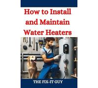 The Fix-It Guy How to Install and Maintain Water Heaters (Tascabile)