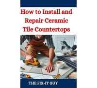 The Fix-It Guy How to Install and Repair Ceramic Tile Countertops: M (Tascabile)