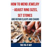 The Fix-It Guy How to Mend Jewelry - Adjust Ring Sizes, Set Stones, (Tascabile)