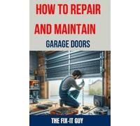 The Fix-It Guy How to Repair and Maintain Garage Doors (Tascabile)