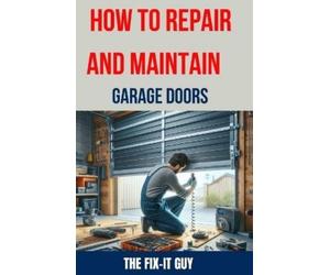The Fix-It Guy How to Repair and Maintain Garage Doors (Tascabile)