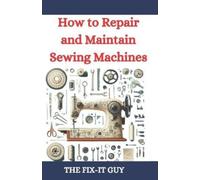 The Fix-It Guy How to Repair and Maintain Sewing Machines (Tascabile)
