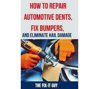 The Fix-It Guy How to Repair Automotive Dents, Fix Bumpers, and Elim (Tascabile)