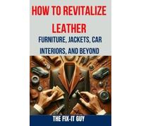 The Fix-It Guy How to Revitalize Leather - Furniture, Jackets, Car I (Tascabile)