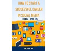 The Fix-It Guy How to Start a Successful Career in Social Media for (Tascabile)